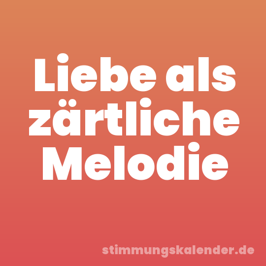 Liebe als zärtliche Melodie