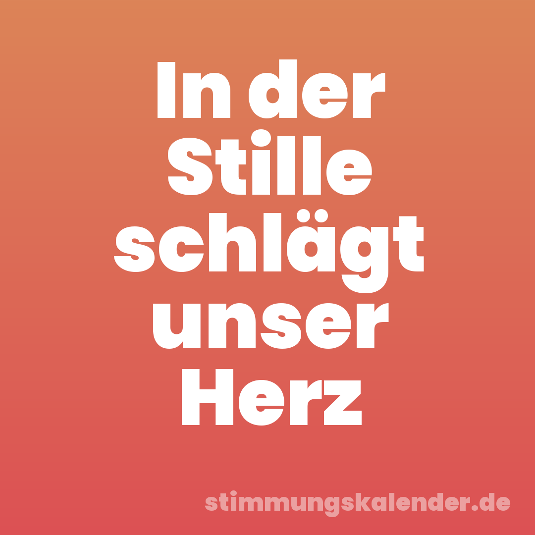 In der Stille schlägt unser Herz
