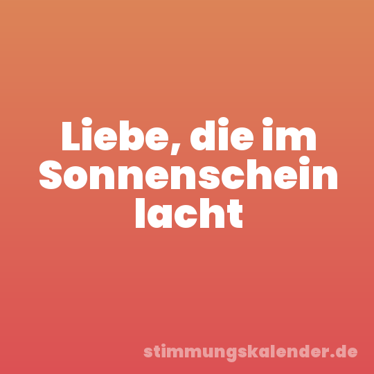 Liebe, die im Sonnenschein lacht