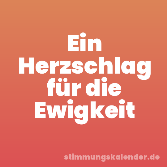 Ein Herzschlag für die Ewigkeit