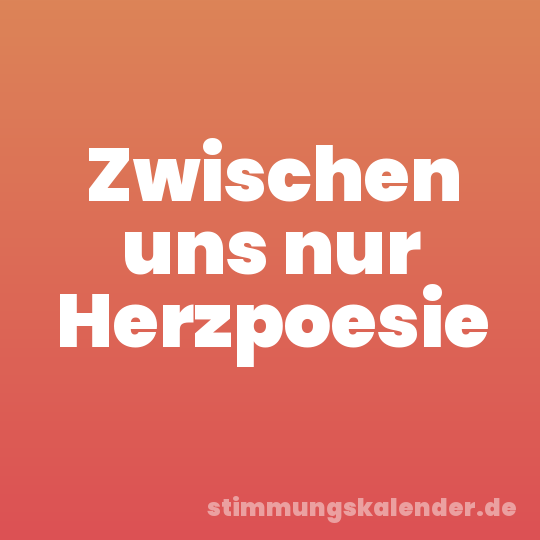 Zwischen uns nur Herzpoesie