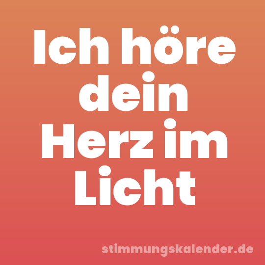 Ich höre dein Herz im Licht