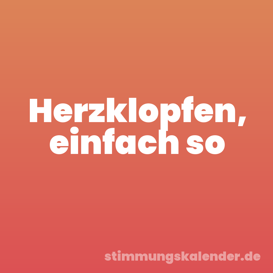 Herzklopfen, einfach so