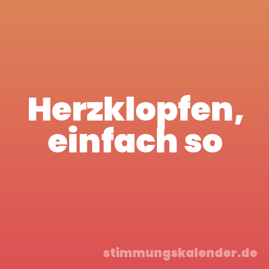 Herzklopfen, einfach so