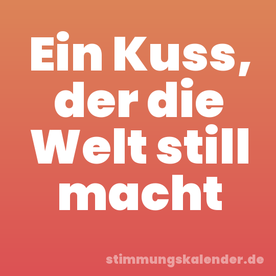 Ein Kuss, der die Welt still macht