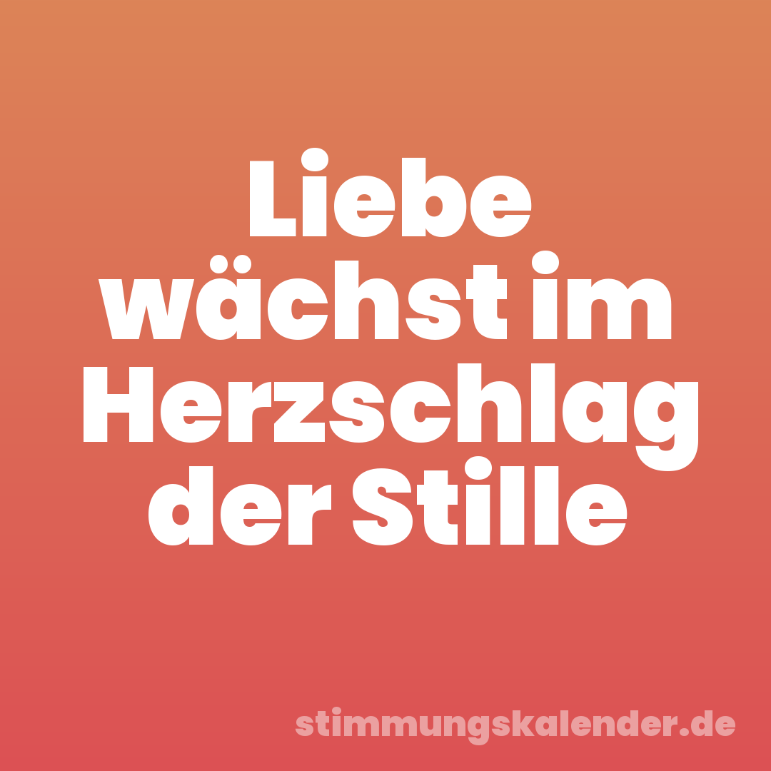 Liebe wächst im Herzschlag der Stille