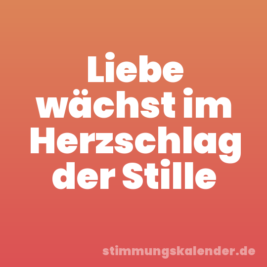 Liebe wächst im Herzschlag der Stille