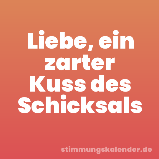 Liebe, ein zarter Kuss des Schicksals