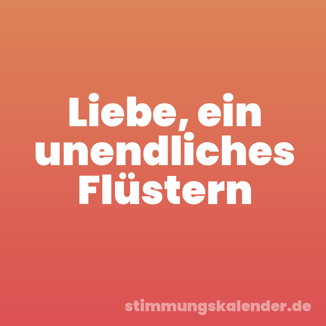 Liebe, ein unendliches Flüstern