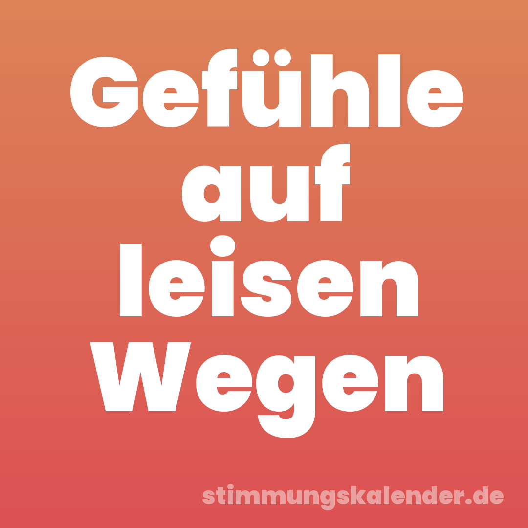 Gefühle auf leisen Wegen