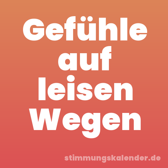 Gefühle auf leisen Wegen