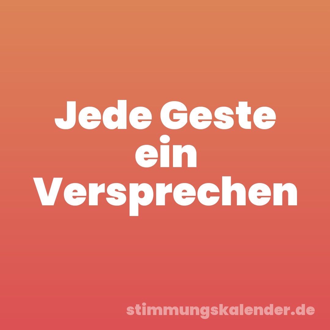 Jede Geste ein Versprechen