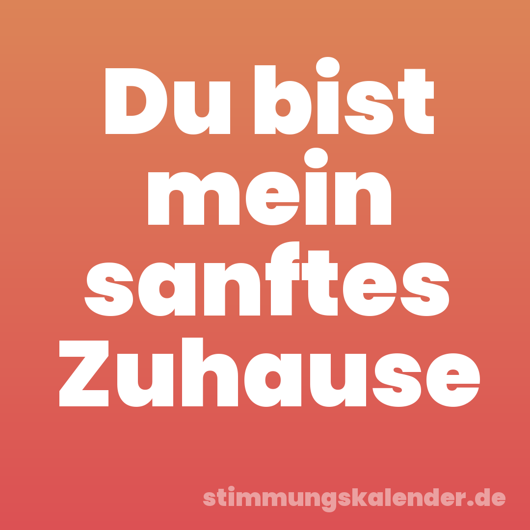 Du bist mein sanftes Zuhause