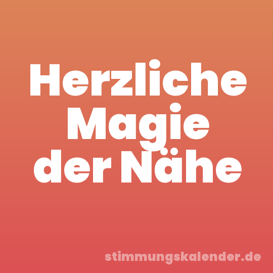 Herzliche Magie der Nähe
