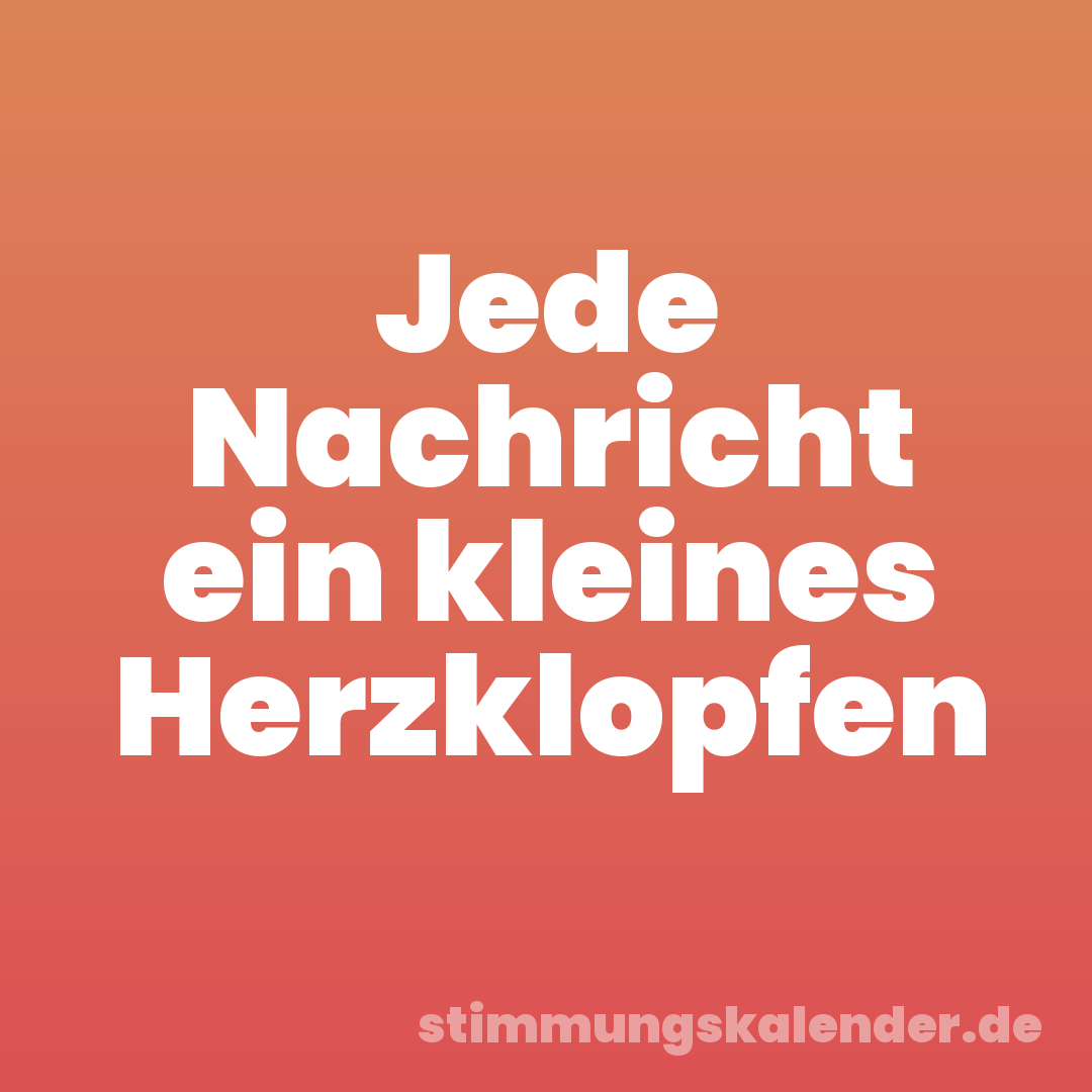 Jede Nachricht ein kleines Herzklopfen