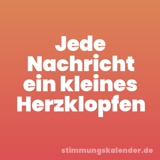 Jede Nachricht ein kleines Herzklopfen