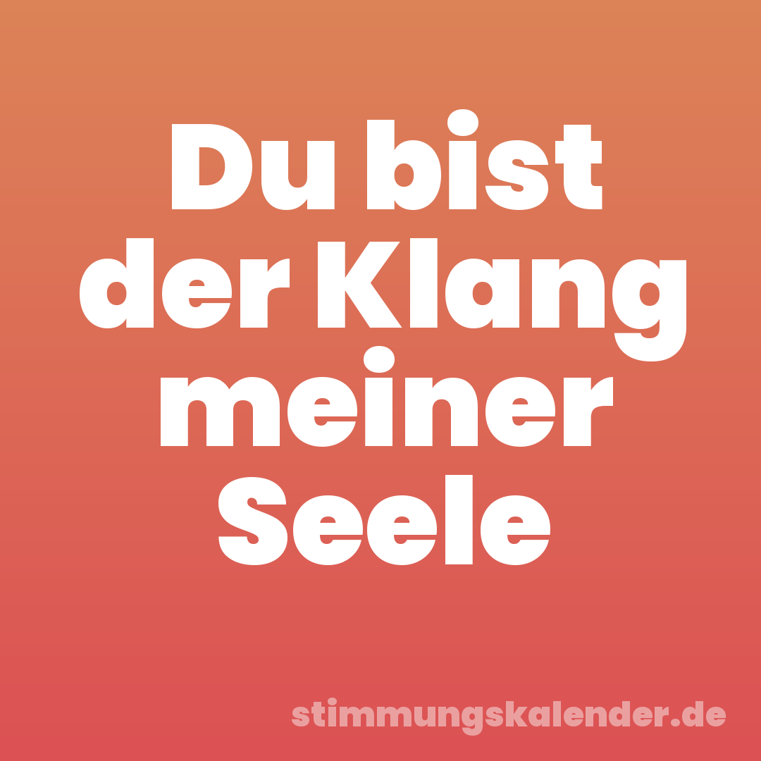 Du bist der Klang meiner Seele