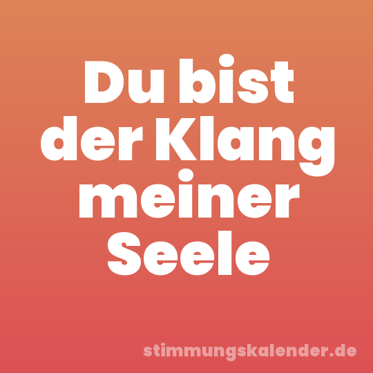 Du bist der Klang meiner Seele