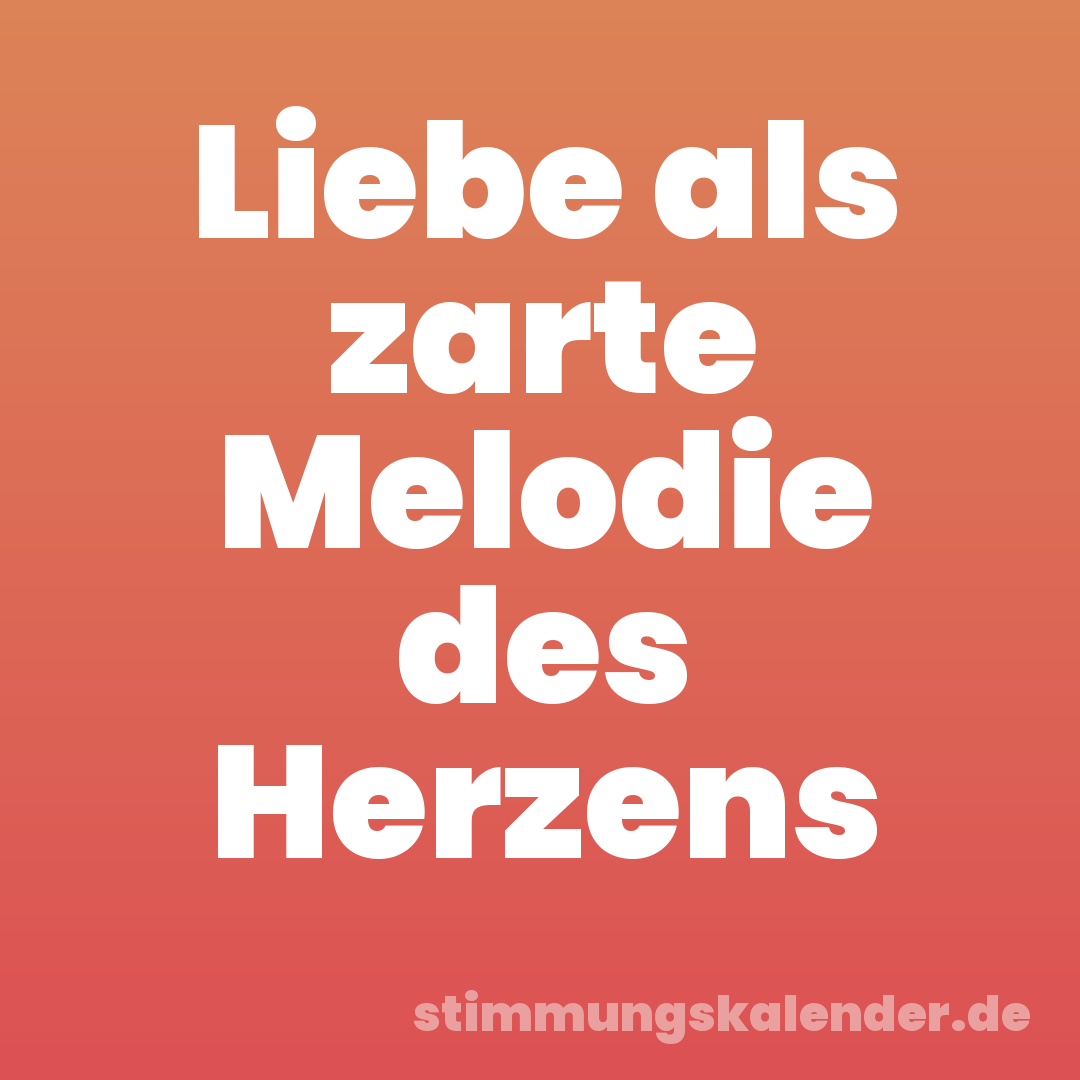 Liebe als zarte Melodie des Herzens