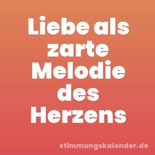 Liebe als zarte Melodie des Herzens