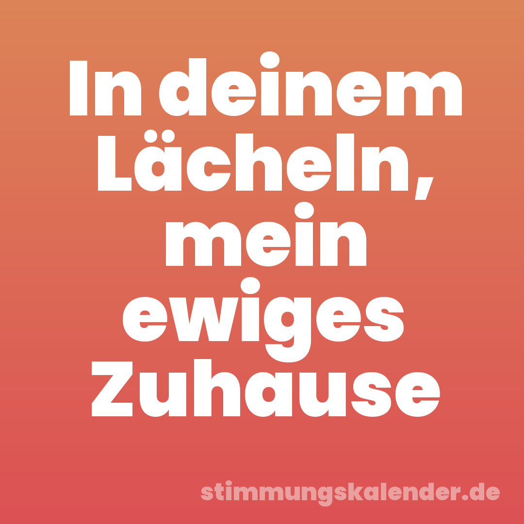 In deinem Lächeln, mein ewiges Zuhause