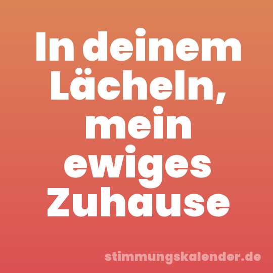 In deinem Lächeln, mein ewiges Zuhause