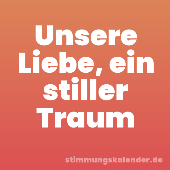 Unsere Liebe, ein stiller Traum