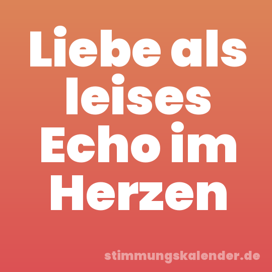 Liebe als leises Echo im Herzen