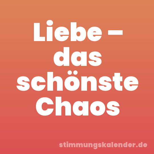 Liebe – das schönste Chaos