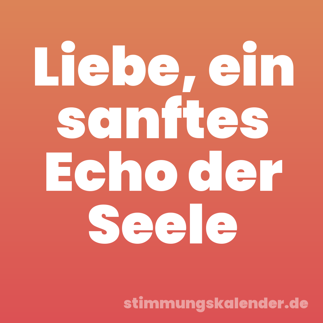 Liebe, ein sanftes Echo der Seele