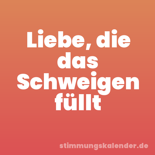 Liebe, die das Schweigen füllt