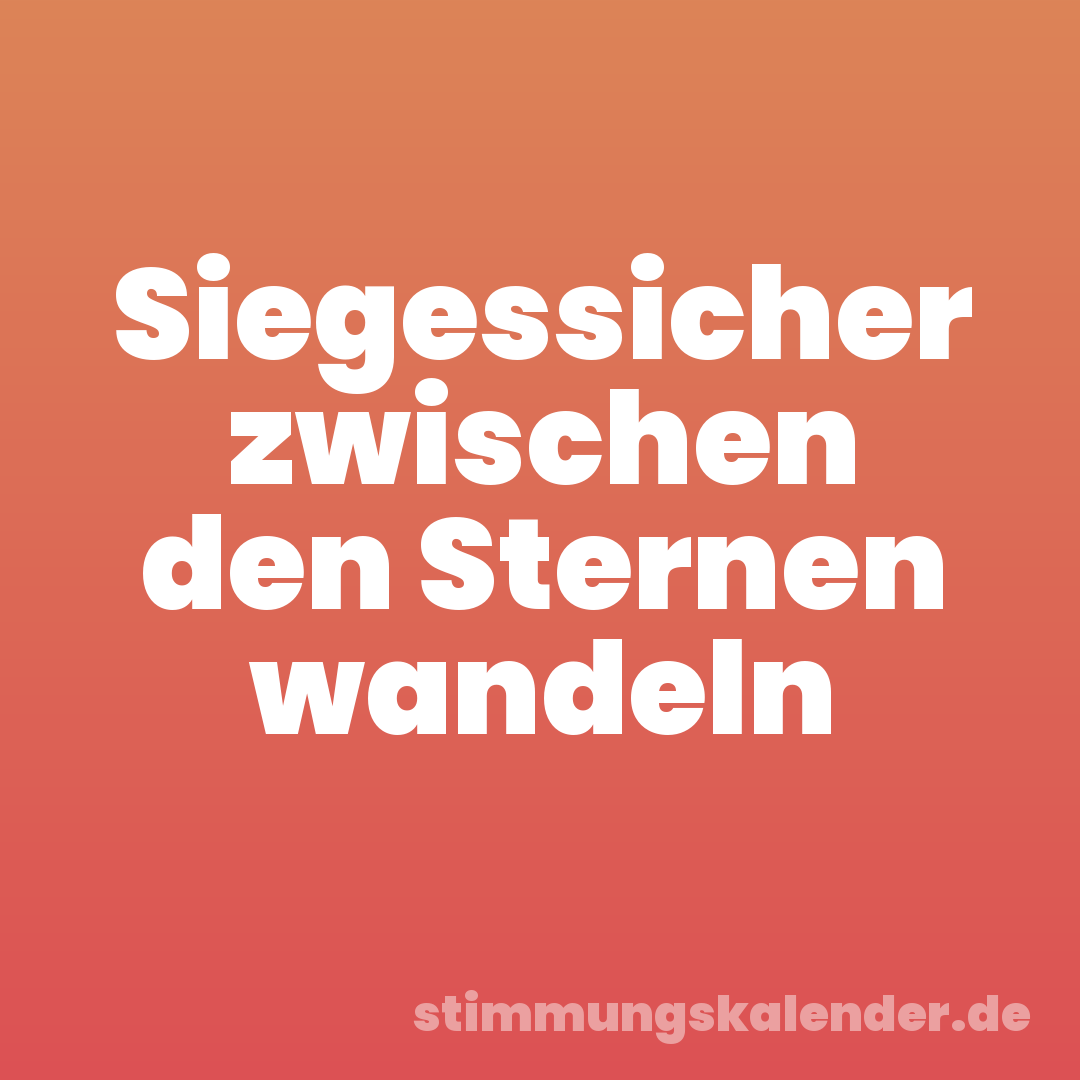 Siegessicher zwischen den Sternen wandeln