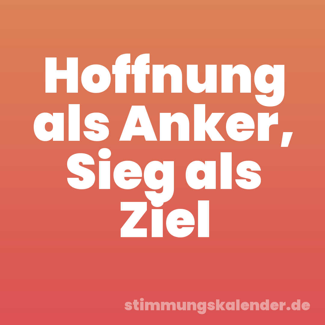 Hoffnung als Anker, Sieg als Ziel