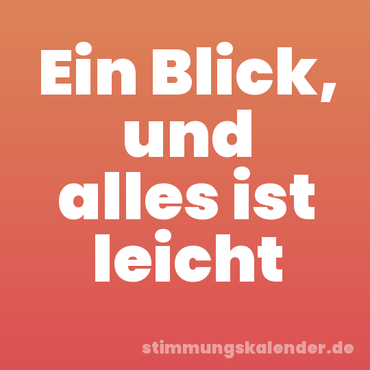 Ein Blick, und alles ist leicht