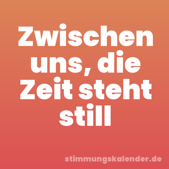 Zwischen uns, die Zeit steht still