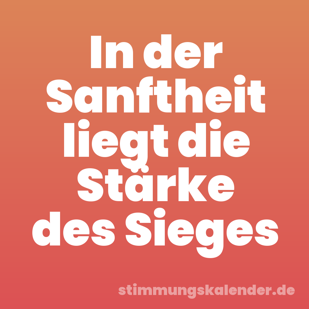 In der Sanftheit liegt die Stärke des Sieges