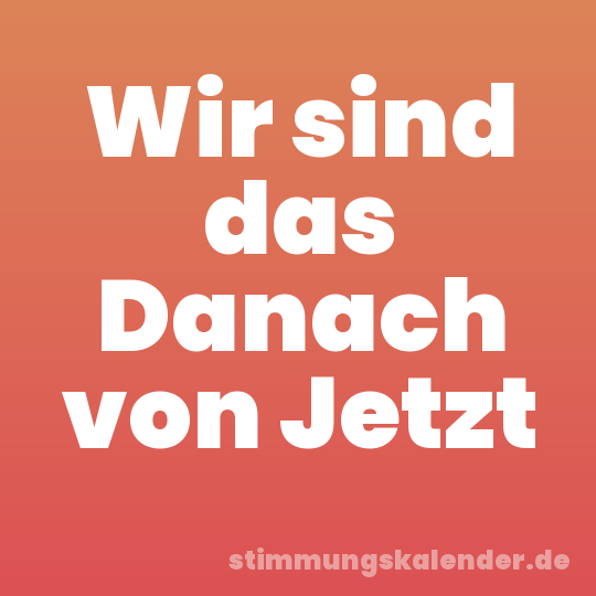 Wir sind das Danach von Jetzt