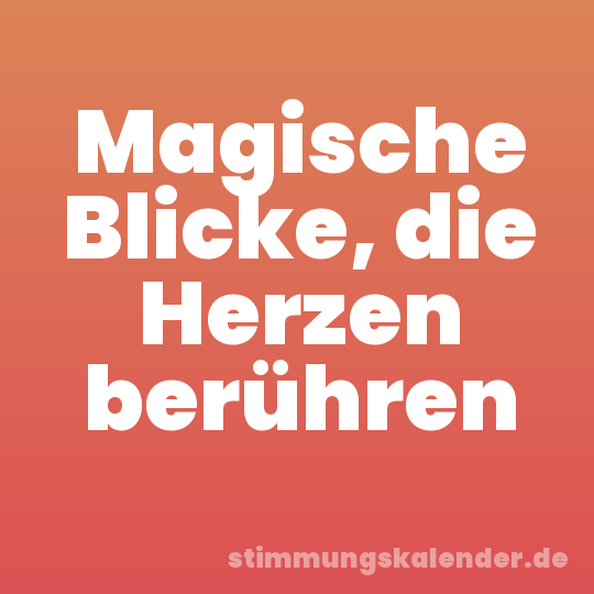 Magische Blicke, die Herzen berühren
