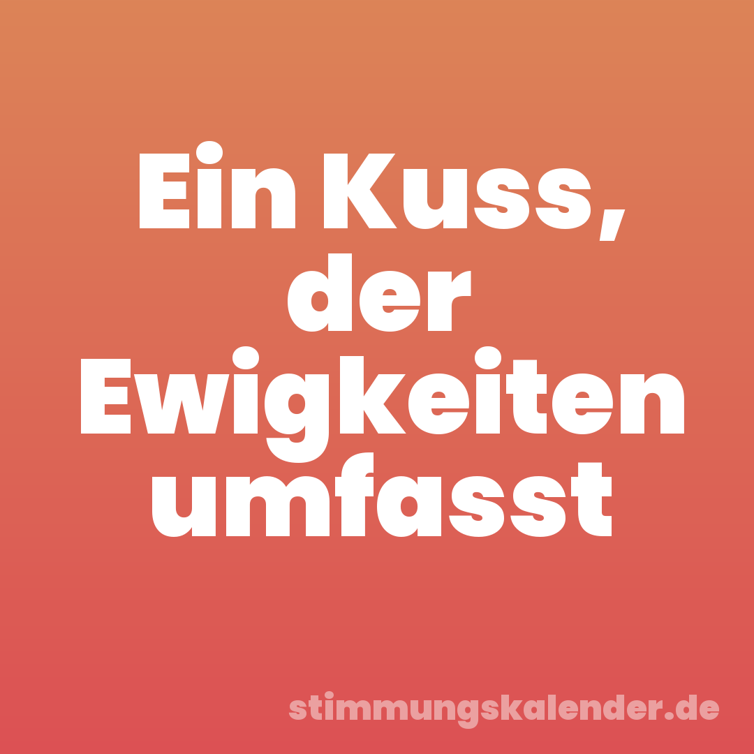 Ein Kuss, der Ewigkeiten umfasst