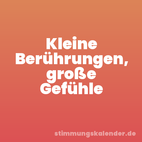 Kleine Berührungen, große Gefühle