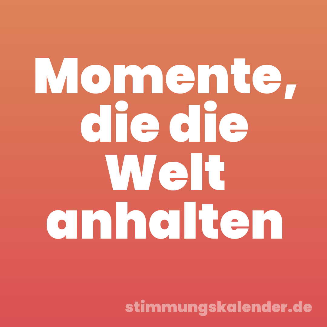 Momente, die die Welt anhalten