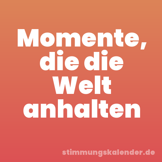 Momente, die die Welt anhalten