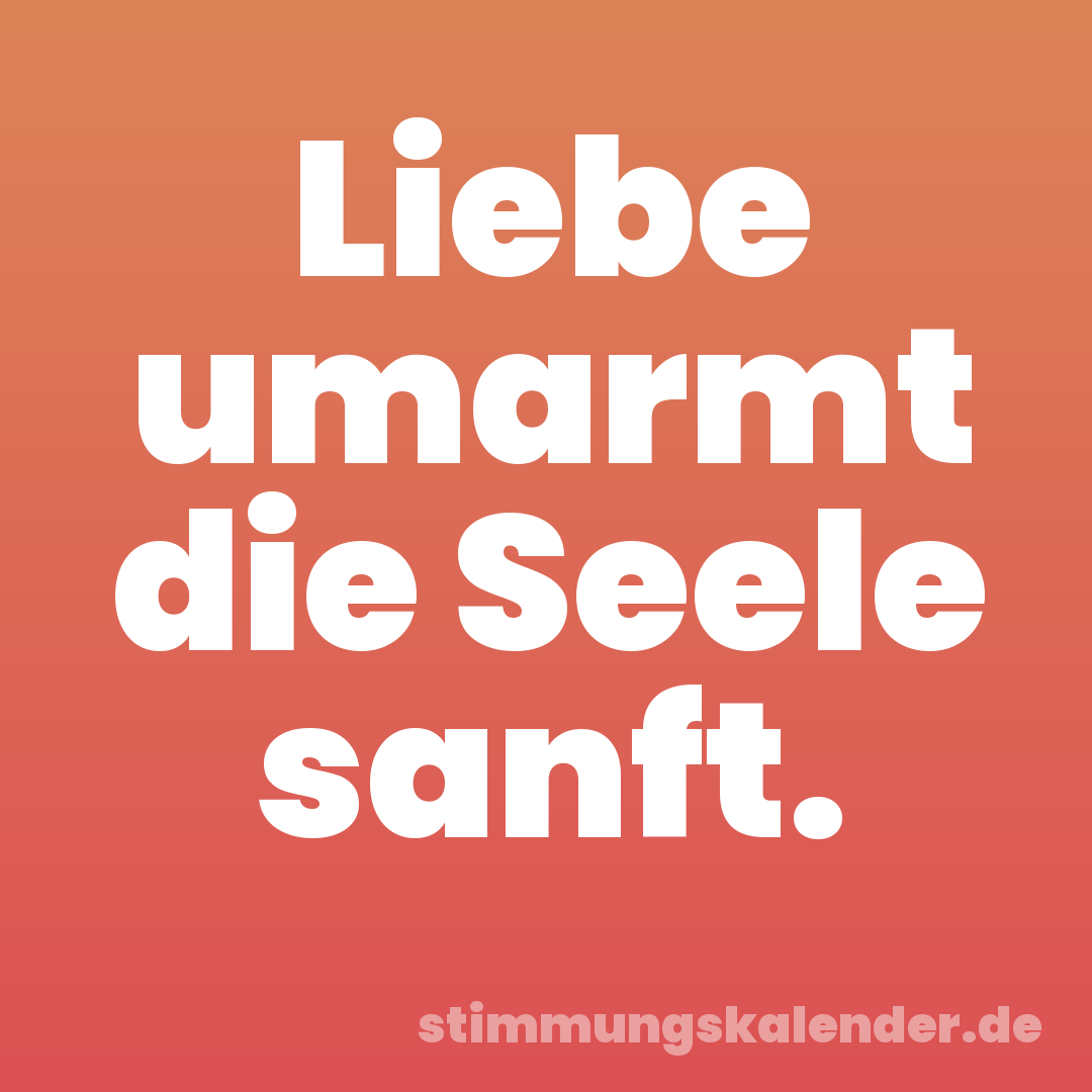 Liebe umarmt die Seele sanft.