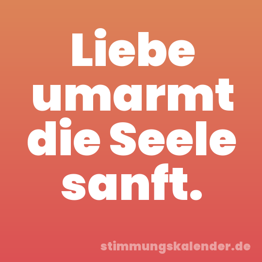 Liebe umarmt die Seele sanft.