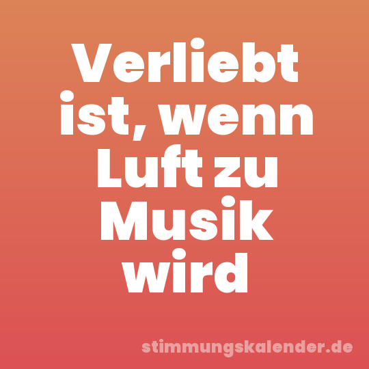 Verliebt ist, wenn Luft zu Musik wird