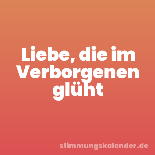 Liebe, die im Verborgenen glüht