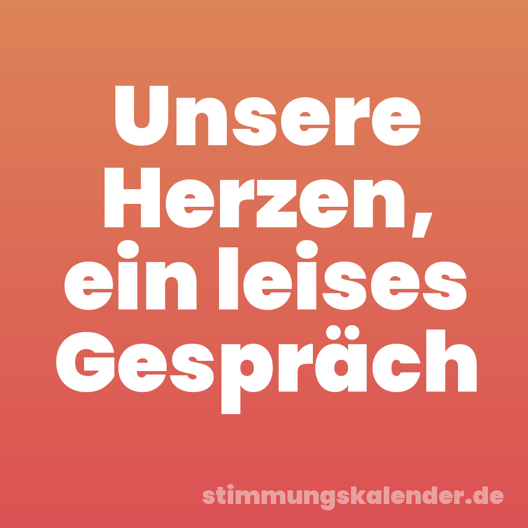 Unsere Herzen, ein leises Gespräch