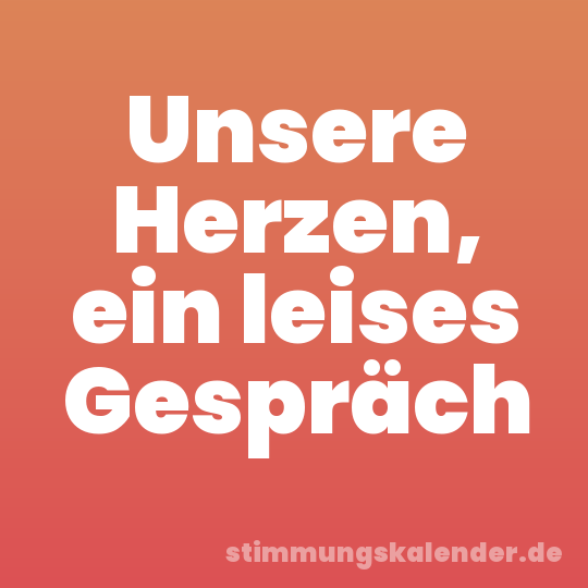Unsere Herzen, ein leises Gespräch