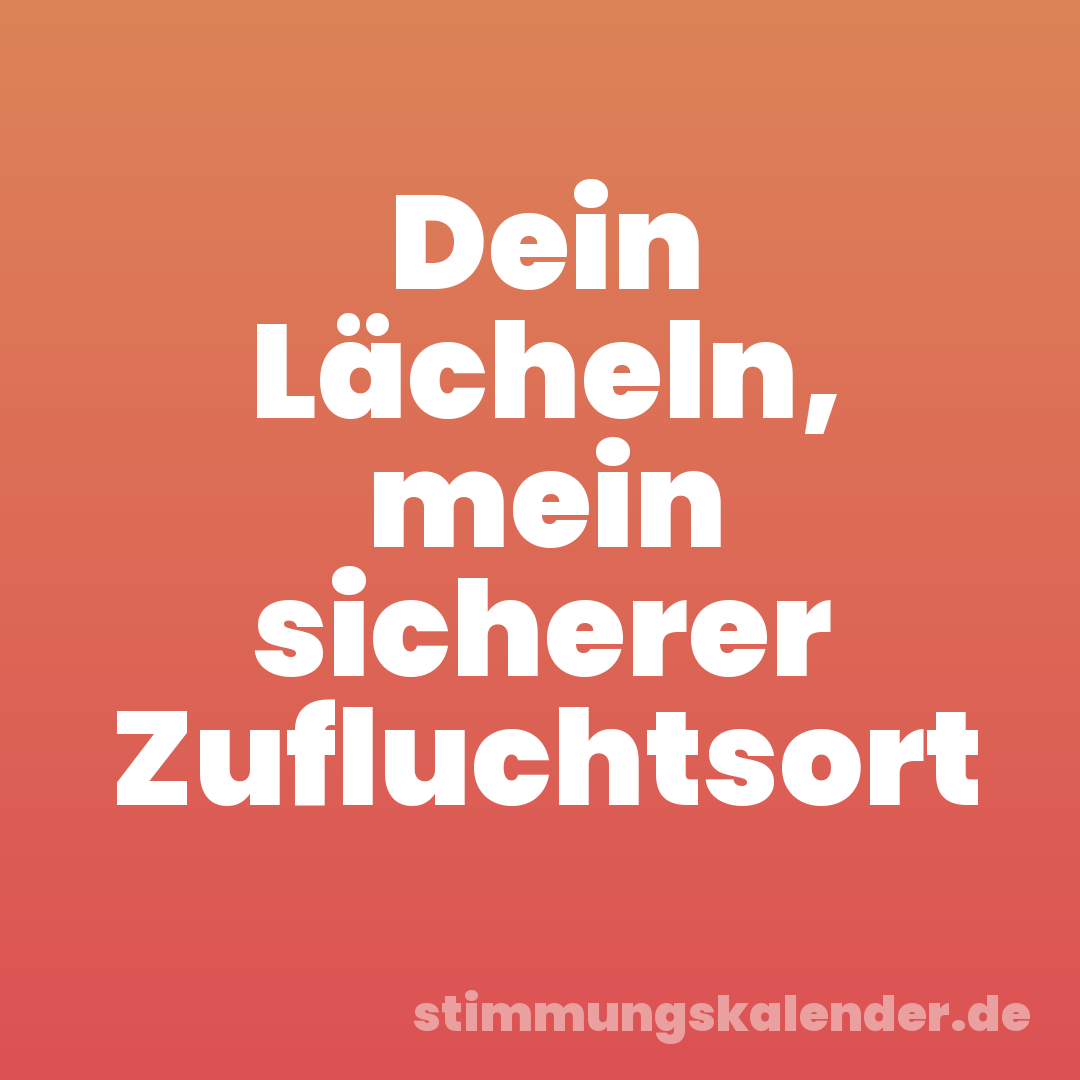 Dein Lächeln, mein sicherer Zufluchtsort
