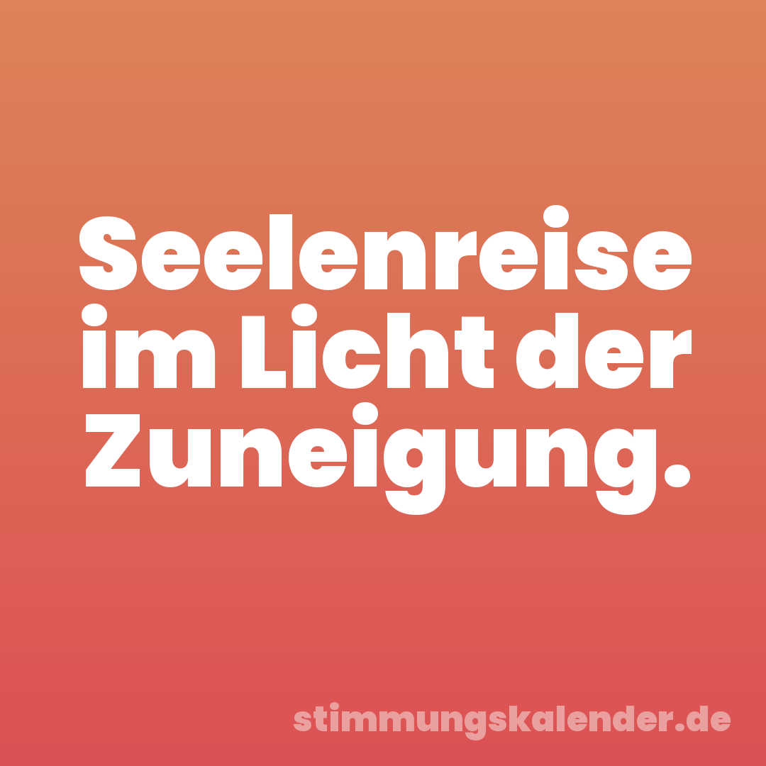 Seelenreise im Licht der Zuneigung.